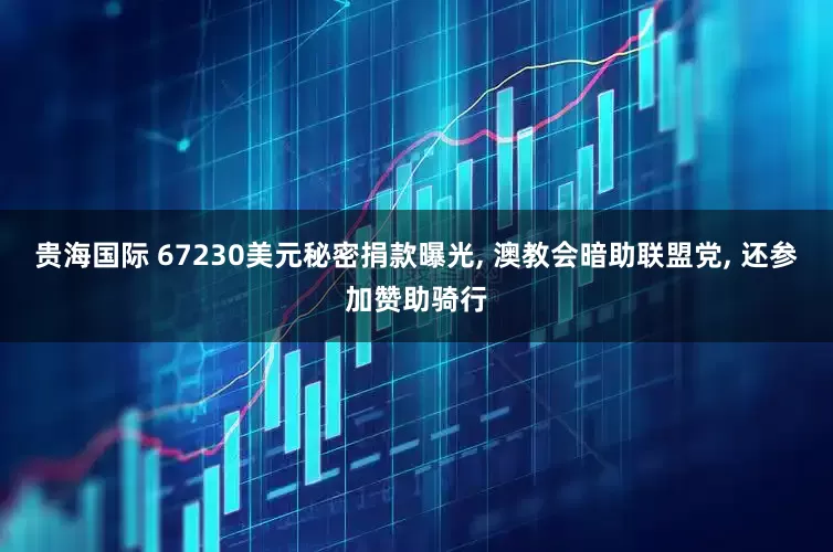 贵海国际 67230美元秘密捐款曝光, 澳教会暗助联盟党, 还参加赞助骑行